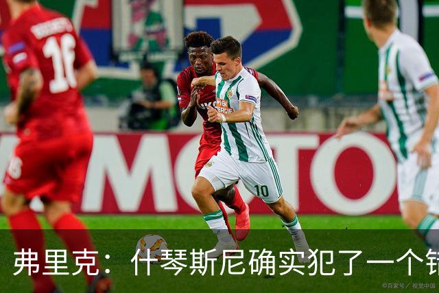 弗里克：什琴斯尼确实犯了一个错误，那个丢球本可以避免
